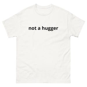 not a hugger antisocial funny honest socializing don&#39;t touch me slogan Unisex classic tee