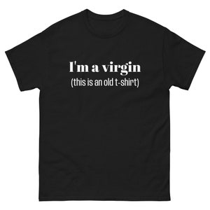 I&#39;m a virgin (this is an old t-shirt) funny non-virgin virginity Tshirt adult humor slogan cotton tshirt