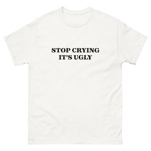 STOP CRYING its ugly funny crying face Kim Kardashian meme harsh reality brutal honesty chin up buttercup Unisex classic tee