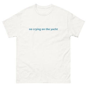 no CRYING on the YACHT Euro summer hot girls yachting boats sea life ocean rich lifestyle happy only Unisex classic tee