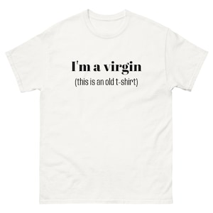 I&#39;m a virgin (this is an old t-shirt) funny non-virgin virginity Tshirt adult humor slogan cotton tshirt