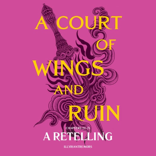 ACOWAR Chapters 24-25: A Retelling by IllyrianTremors (PDF + Cover)