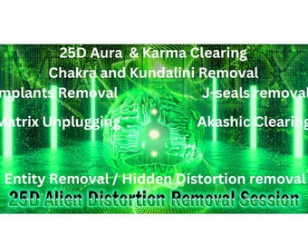 25d alien distortion removal+ akashic clearing + chakra removal + Aura and Karma clearing + entity removal + all implants removal