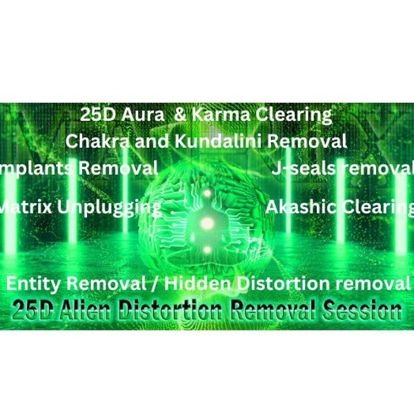 25d alien distortion removal+ akashic clearing + chakra removal + Aura and Karma clearing + entity removal + all implants removal