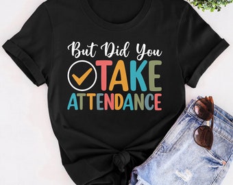 But Did You Take Attendance Teacher Shirt, Funny Attendance Shirt, Back To School Secretary Gift, School Worker Office Staff Shirt