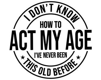Act My Age Design File - SVG File - CNC Routing - CNC Plotting