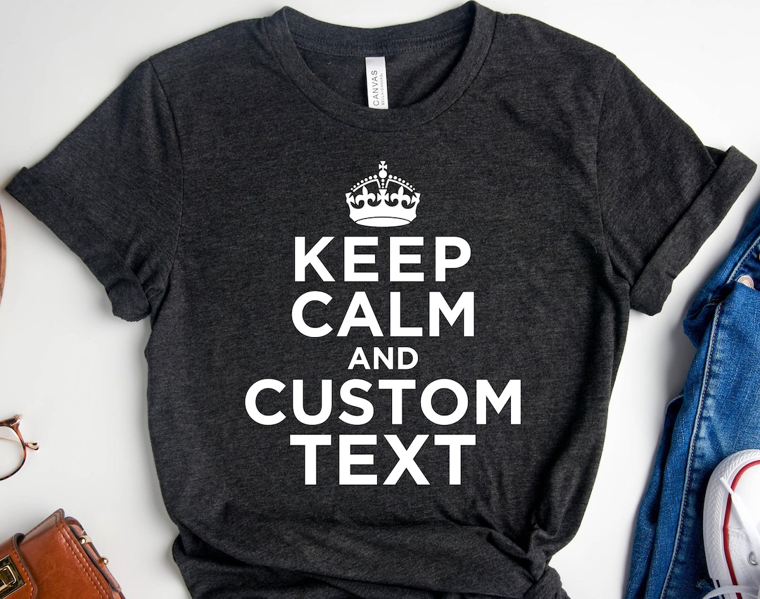 Keep Calm Custom Text Shirt, Custom Shirt, Customized Slogan Tshirt