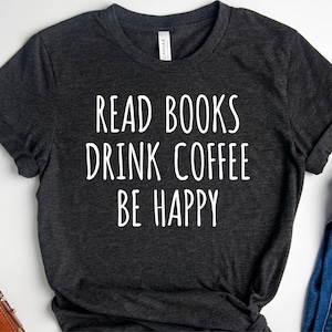 Boeken lezen Leraar Cadeau Drink koffie Lezen Wees blij Bookish Lover Bibliothecaris Bibliotheek