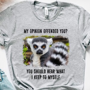Sarcastic Shirt, Funny Lemur Meme Text T-shirt, Sarcasm Shirt, My Opinion Offended You Shirt, Funny Lemur Slogan Shirt