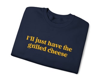 I'll Just Have The Grilled Cheese Crewneck Sweatshirt, Funny Sweatshirt, Trendy Sweatshirt, The Grilled Cheese Sweatshirt