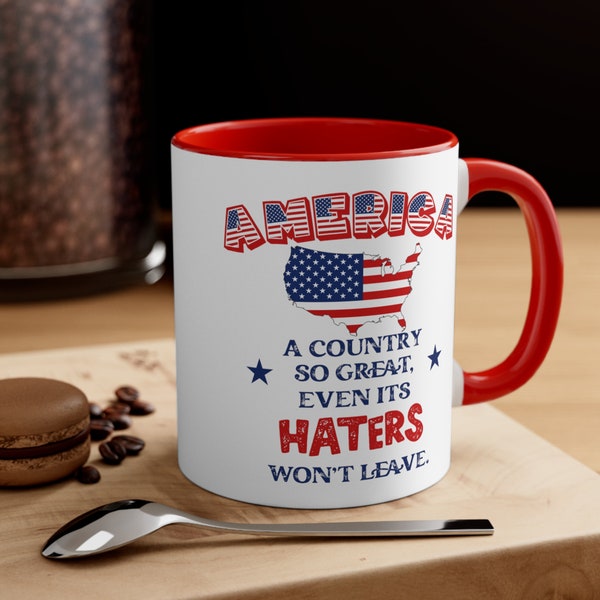 America A Country So Great Even Its Haters Won't Leave Mug, Accent Coffee Mug 11oz, Proud American Mug