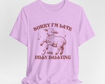 Dilly Dallying Shirt, Sorry I was Late I Was Dilly Dallying Shirt, Cute Lamb Sheep Shirt, Perfect for Casual Tee, Lambs Shirt
