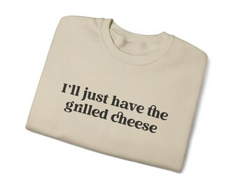 I'll Just Have The Grilled Cheese Crewneck Sweatshirt, Funny Sweatshirt, Trendy Sweatshirt, The Grilled Cheese Sweatshirt