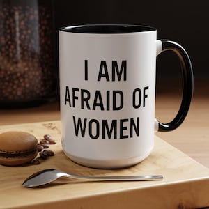 I Am Afraid of Women Mug, Afraid of Women Mug, Christmas Gift, Accent Coffee Mug 11oz 15oz