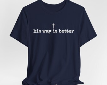 His Way Is Better Christian T-Shirt, Minimalist Jesus Shirt, Faith-Based Worship Tee for Believers, His Way Is Better Tee