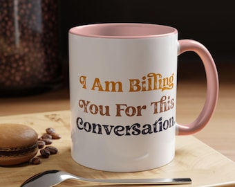 I Am Billing You For This Conversation Mug, Accent Coffee Mug 11oz 15oz, Funny Lawyer Gift, Funny Attorney Gift, Law School Graduation Mug