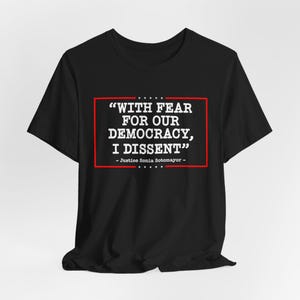Democracy Tshirt, With Fear For Our Democracy I Dissent Shirt, Justice Sonia Sotomayor Quote Tee, Pro Justice Shirt
