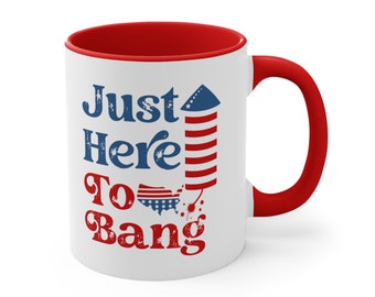 Just Here To Bang Mug, Freedom USA Mugs, Independence Mug, Patriot Day Gift, American Patriotic Party Mug, Accent Coffee Mug 11oz