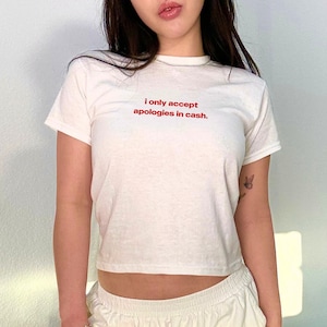 i only accept apologies in cash. Baby Tee y2k, Heavy Cotton, Trendy 90s Aesthetic Vintage Tee, Y2K Fashion, Funny Baby Tee, Baby Crop Top