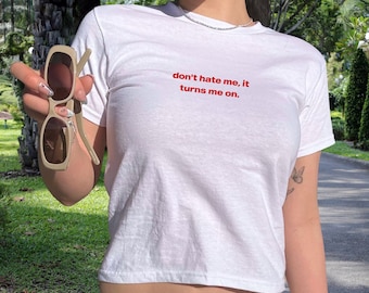 don&#39;t hate me, it turns me on Baby Tee y2k, Women&#39;s Fitted Tee, Funny Baby Tee, Retro 90s Baby Tee, Aesthetic Y2k Shirt, Trendy y2k Tee