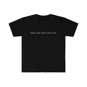 Damn, I wish I was your lover T-Shirt