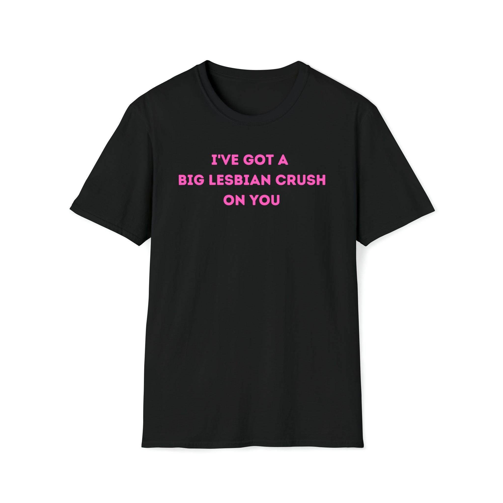 I've Got A Big Lesbian Crush On You T-Shirt I've Got A Big Lesbian Crush On You T-Shirt