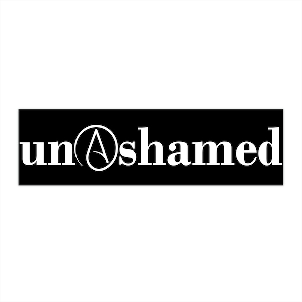 Bumper Sticker - UnAshamed Atheist  - Agnostic Atheist Humanist UU Secular Nonreligious Message Stickers