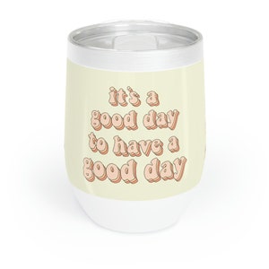 Chill Wine Tumbler - Christmas Gift - Holiday Gift - Gift for Mom - Bridesmaid Gift- It&#39;s a Good Day for a Good Day