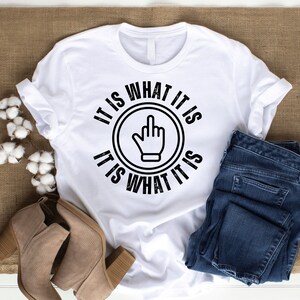 It is what it is, Petty Quotes, Sassy Quotes, SVG File with Middle Finger, Womens Clothing
