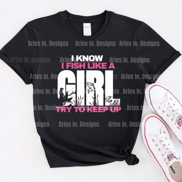 I know I fish like a GIRL, Try to Keep up, Summer Fishing Shirt, Girl Fishing Shirt, Fishing mom Shirt