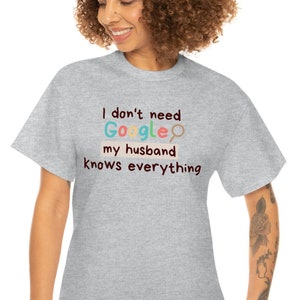 I don&#39;t need Google, my husband knows everything, T Shirt. Fun tee for wife, wife gag gift, silly tee for wife