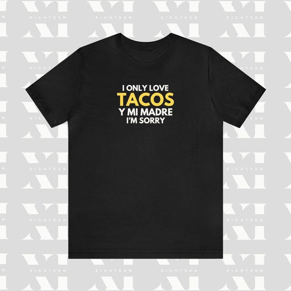 I Only Love Tacos y Mi Madre I'm Sorry T-Shirt, Latino Food Shirt, LatinX Tee, Camiseta de comida, Camisa Hispano, Latino Humor Unisex Shirt