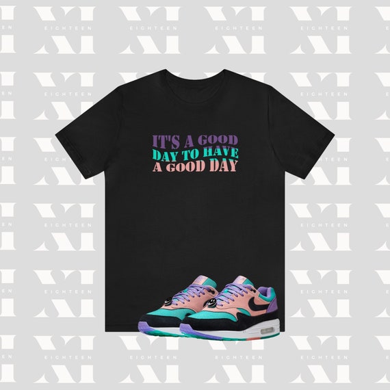 It s a Good Day to Have a Good Day T shirt Shirt to Match Air Max Have a Nke Day Air Max 1 Air Max 95 AM97 Unisex Sneaker Match Shirt Etsy