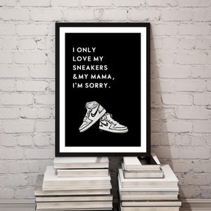 I Only Love My Sneakers and My Mama I&#39;m Sorry - Printable Wall Art, Sneakerhead Art, Jordan 1 Wall Art, Sneaker Quote, Sneaker Lover Gift