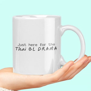Just here for the Thai BL drama mugs, Thai BL Drama merch, Boys Love fans gift, cute bff mug, mug for women, best friend gift, BL addict