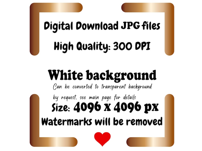 Op de afbeelding: Afbeelding met tekst: "Digitale download JPG-bestanden, Hoge kwaliteit: 300 DPI, Witte achtergrond, Grootte: 4096 x 4096 px, Watermerken worden verwijderd." De tekst wordt omlijst door bruine decoratieve randen en een rood hart.