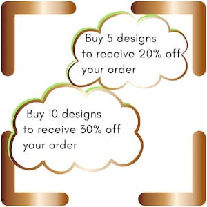 May include: A graphic with two speech bubbles with gold outlines and green borders. The top bubble says "Buy 5 designs to receive 20% off your order". The bottom bubble says "Buy 10 designs to receive 30% off your order".