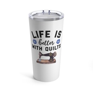 Quilter Tumbler, quilters gift, sewing quilting drinkware, 20oz coffee travel mug, quilting saying, life is better with quilts