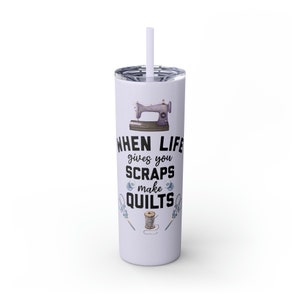 Quilter Tumbler, Skinny Tumbler with Straw, quilters gift, sewing quilting drinkware, 20oz coffee travel mug, when life gives you scraps