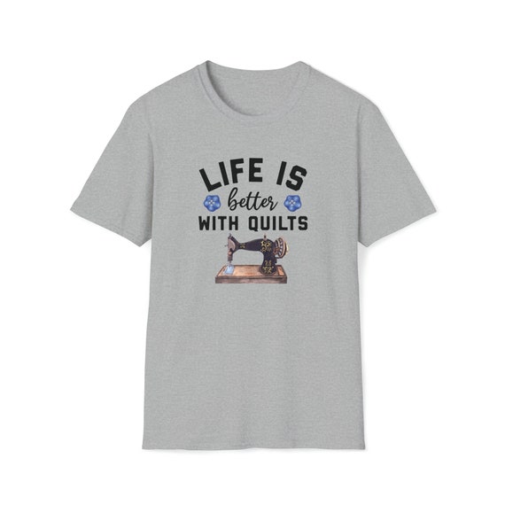 Quilter Shirt, Sewing Shirt, Quilt Saying T-Shirt, Life Is Better with Quilts, Gifts for Quilters, Gifts for Women Quilt Retreat
