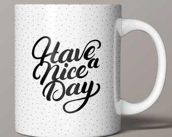 Have a nice day mug, mug, gift for him, gift for her, good day