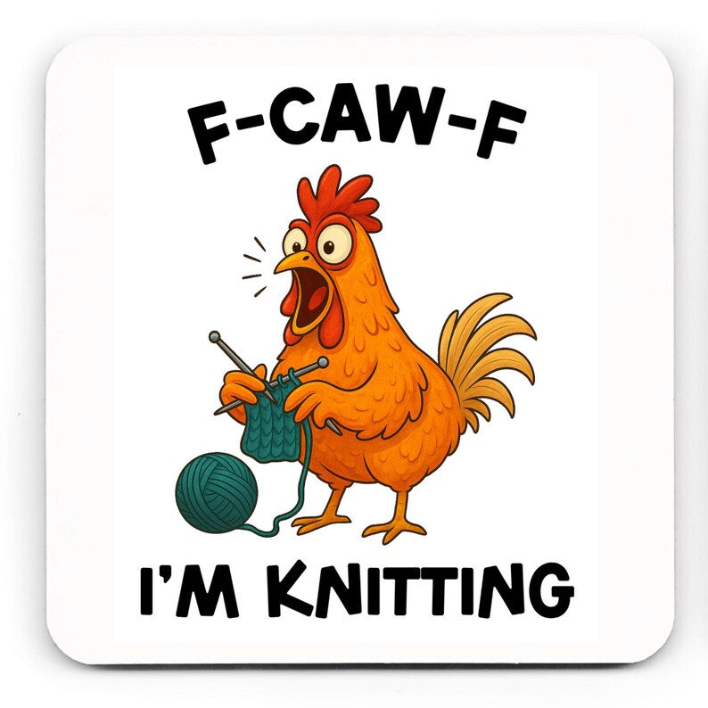 May include: Square white coaster with a cartoon chicken knitting. The chicken is orange with a red comb and is knitting with teal yarn. Text on the coaster reads "F-CAW-F I'M KNITTING".