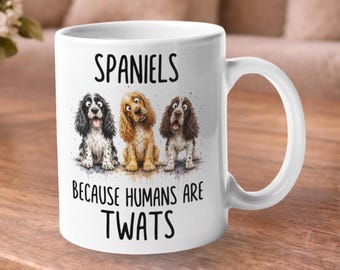 Spaniels Because Humans Are Twats Mug – Funny Dog Lover Gift