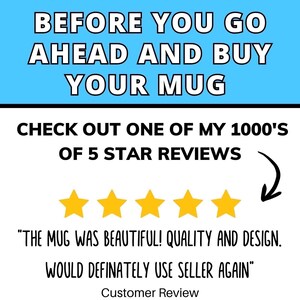 May include: Image with text: "BEFORE YOU GO AHEAD AND BUY YOUR MUG. CHECK OUT ONE OF MY 1000'S OF 5 STAR REVIEWS." Includes a customer review: "THE MUG WAS BEAUTIFUL! QUALITY AND DESIGN. WOULD DEFINATELY USE SELLER AGAIN."
