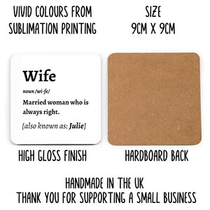 May include: Square white coaster with the definition of "Wife" printed on it, including the text "Married woman who is always right." The coaster is 3.5 inches by 3.5 inches. The back is hardboard. The text "High gloss finish" is printed below the definition.