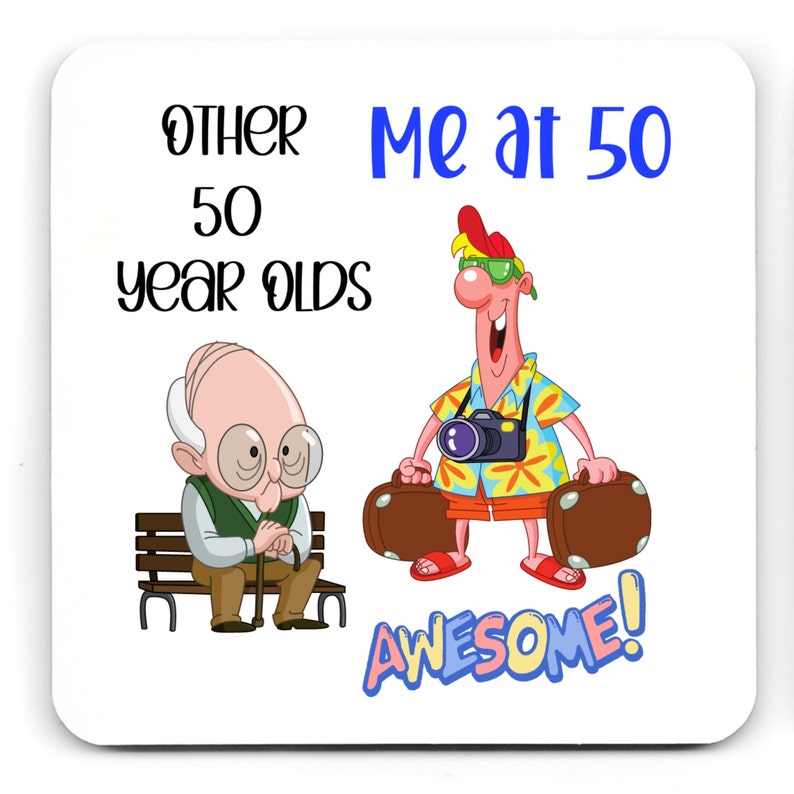 May include: White square coaster with a cartoon illustration. The text reads "Other 50 year olds" and "Me at 50". One cartoon character is an elderly man, and the other is a man with luggage. The word "AWESOME!" is also present.