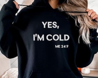 YES I'm Cold Unisex Sweatshirt, Yes I'm Cold Me 24:7 Hoodie, Cold Sweatshirt, Winter Sweatshirt, Funny Gift,  I'm Cold Hoodie