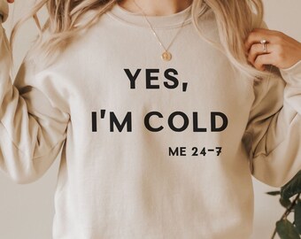 Yes I'm Cold Sweatshirt, Cold Sweatshirt, Always Freezing Shirt, Funny Sweatshirt, Winter Sweatshirt, I'm Cold Sweatshirt, Sarcastic Gift