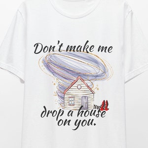 Wicked Witch Tee, Dont Make Me Drop a House on You Shirt, Its a Twister, Wizard of Oz Gift, Unisex Jersey Tshirt