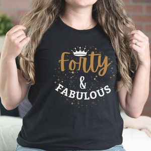 Forty & Fabulous T-Shirt, 40th Birthday Shirt for Women, Funny 40 Shirt, Fab at Forty Tee, 40th Birthday Gift Idea, Party Shirt